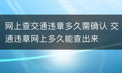 网上查交通违章多久需确认 交通违章网上多久能查出来