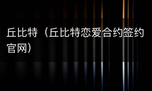 丘比特（丘比特恋爱合约签约官网）