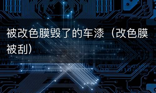 被改色膜毁了的车漆（改色膜被刮）