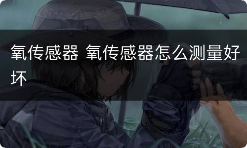 氧传感器 氧传感器怎么测量好坏