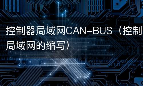 控制器局域网CAN-BUS（控制器局域网的缩写）