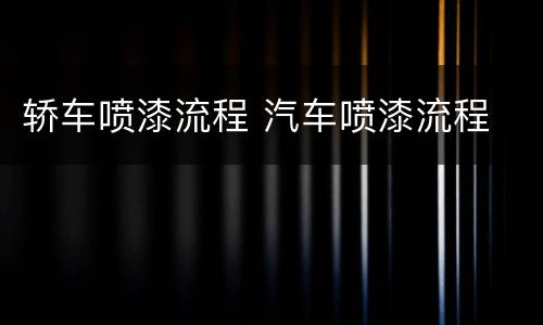 轿车喷漆流程 汽车喷漆流程