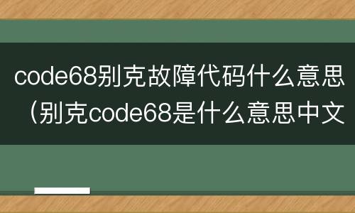 code68别克故障代码什么意思（别克code68是什么意思中文）