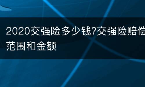 2020交强险多少钱?交强险赔偿范围和金额