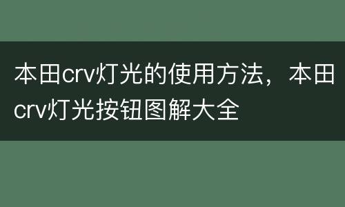 本田crv灯光的使用方法，本田crv灯光按钮图解大全