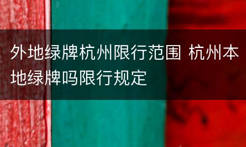 外地绿牌杭州限行范围 杭州本地绿牌吗限行规定