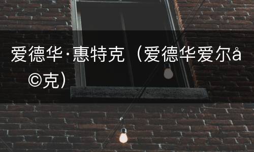 爱德华·惠特克（爱德华爱尔利克）