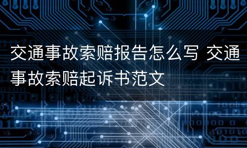 交通事故索赔报告怎么写 交通事故索赔起诉书范文