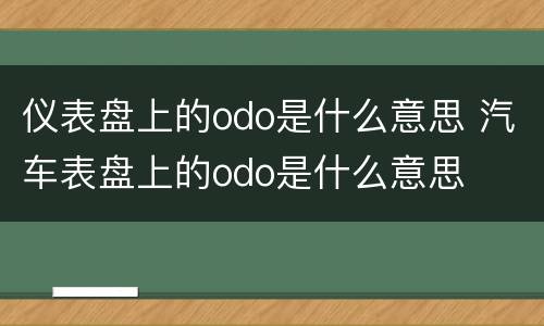 仪表盘上的odo是什么意思 汽车表盘上的odo是什么意思