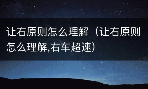 让右原则怎么理解（让右原则怎么理解,右车超速）