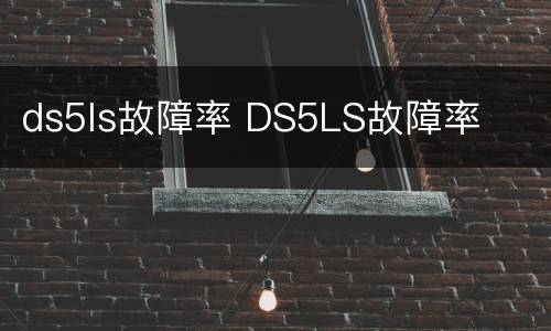 ds5ls故障率 DS5LS故障率