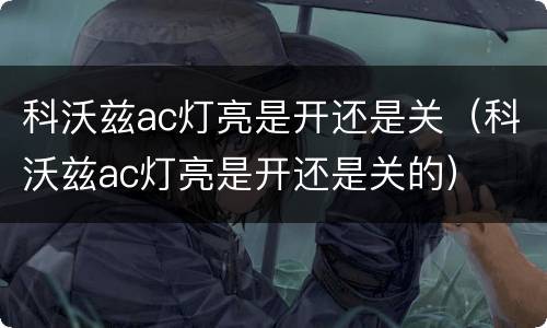 科沃兹ac灯亮是开还是关（科沃兹ac灯亮是开还是关的）