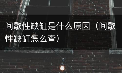 间歇性缺缸是什么原因（间歇性缺缸怎么查）