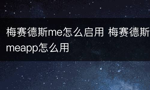 梅赛德斯me怎么启用 梅赛德斯meapp怎么用
