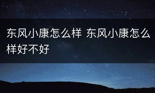 东风小康怎么样 东风小康怎么样好不好
