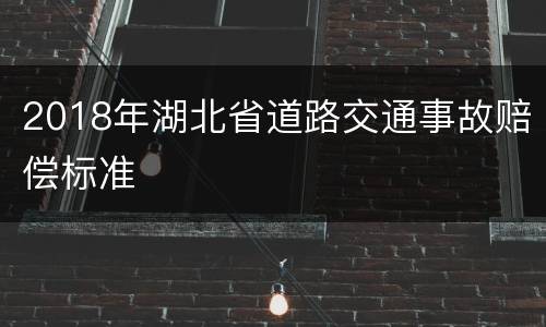 2018年湖北省道路交通事故赔偿标准
