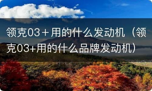 领克03＋用的什么发动机（领克03+用的什么品牌发动机）