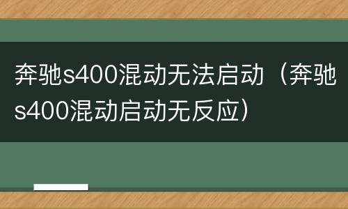 奔驰s400混动无法启动（奔驰s400混动启动无反应）