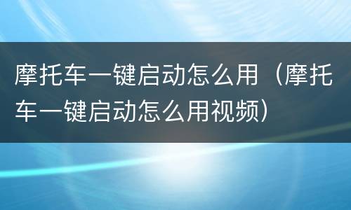 摩托车一键启动怎么用（摩托车一键启动怎么用视频）