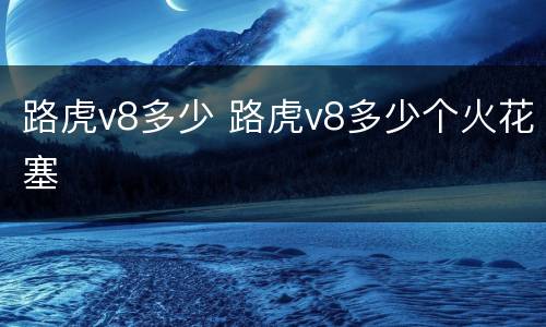 路虎v8多少 路虎v8多少个火花塞