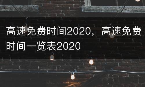 高速免费时间2020，高速免费时间一览表2020