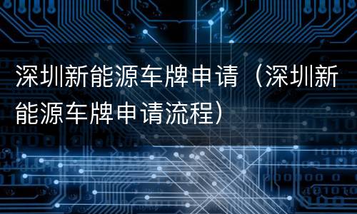 深圳新能源车牌申请（深圳新能源车牌申请流程）
