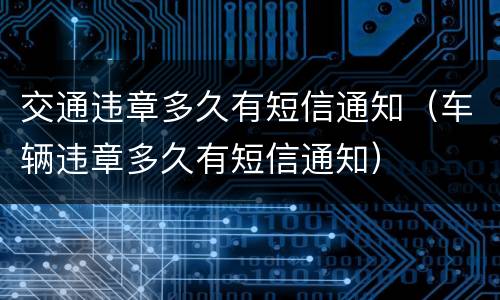 交通违章多久有短信通知（车辆违章多久有短信通知）