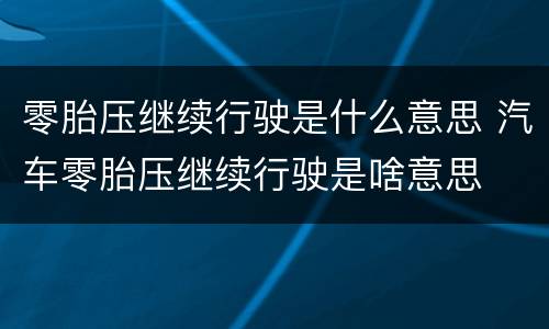零胎压继续行驶是什么意思 汽车零胎压继续行驶是啥意思