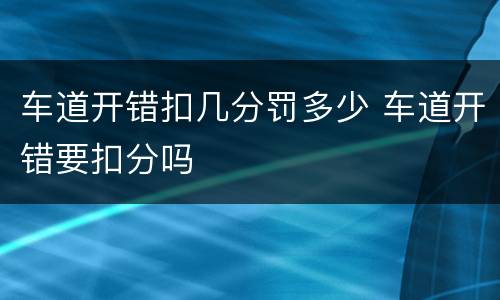 车道开错扣几分罚多少 车道开错要扣分吗
