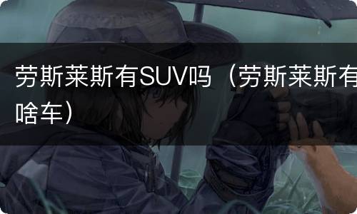 劳斯莱斯有SUV吗（劳斯莱斯有啥车）