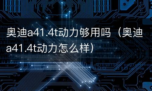 奥迪a41.4t动力够用吗（奥迪a41.4t动力怎么样）