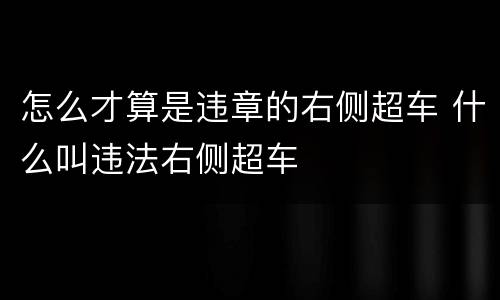 怎么才算是违章的右侧超车 什么叫违法右侧超车