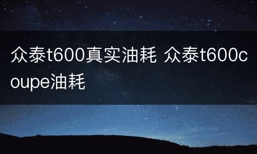 众泰t600真实油耗 众泰t600coupe油耗