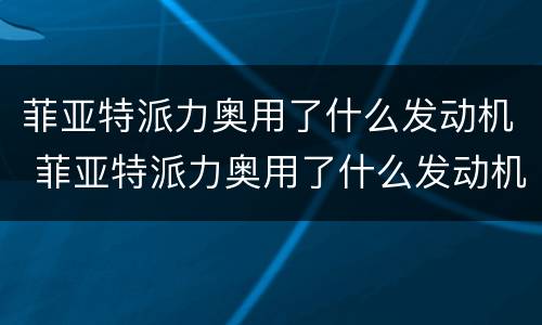 菲亚特派力奥用了什么发动机 菲亚特派力奥用了什么发动机