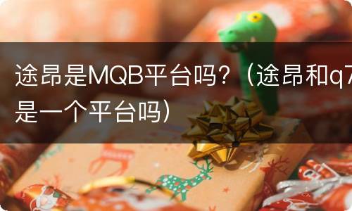 途昂是MQB平台吗?（途昂和q7是一个平台吗）