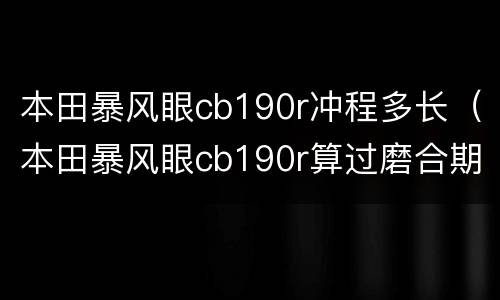 本田暴风眼cb190r冲程多长（本田暴风眼cb190r算过磨合期）