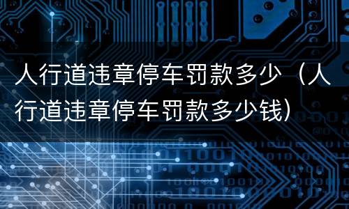 人行道违章停车罚款多少（人行道违章停车罚款多少钱）