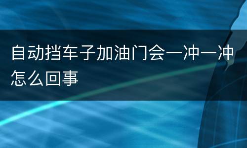 自动挡车子加油门会一冲一冲怎么回事