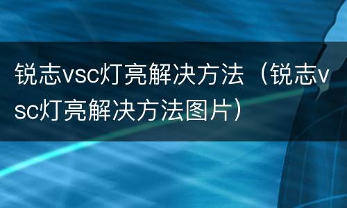锐志vsc灯亮解决方法（锐志vsc灯亮解决方法图片）