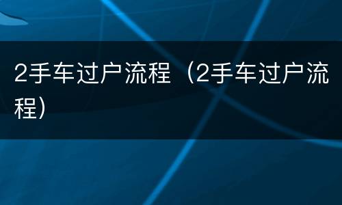 2手车过户流程（2手车过户流程）
