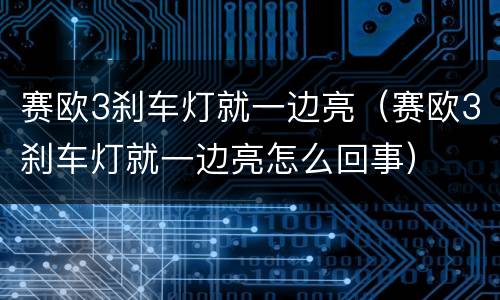 赛欧3刹车灯就一边亮（赛欧3刹车灯就一边亮怎么回事）