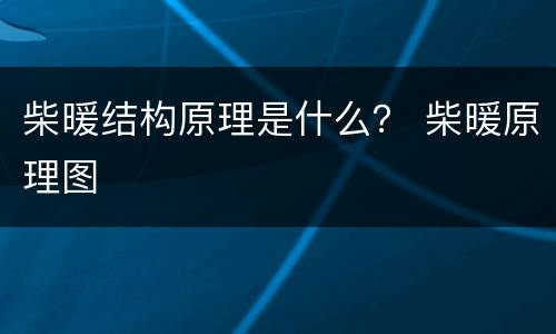 柴暖结构原理是什么？ 柴暖原理图