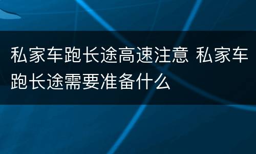 私家车跑长途高速注意 私家车跑长途需要准备什么