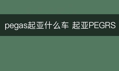 pegas起亚什么车 起亚PEGRS