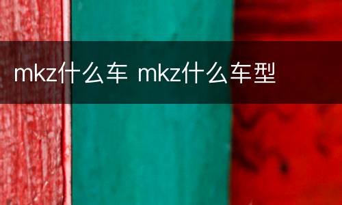 mkz什么车 mkz什么车型
