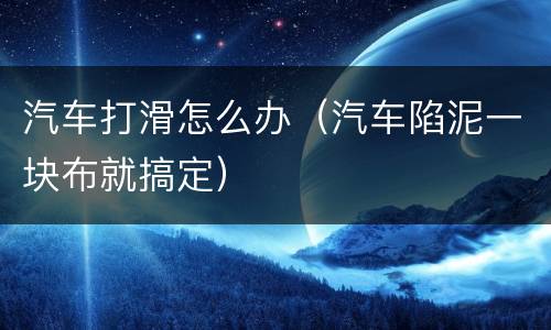 汽车打滑怎么办（汽车陷泥一块布就搞定）