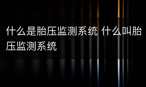 什么是胎压监测系统 什么叫胎压监测系统