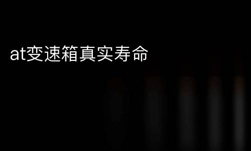at变速箱真实寿命