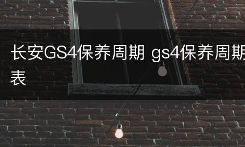 长安GS4保养周期 gs4保养周期表