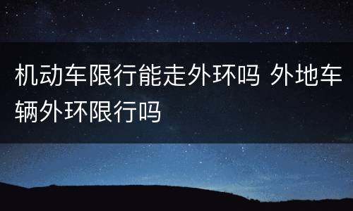 机动车限行能走外环吗 外地车辆外环限行吗